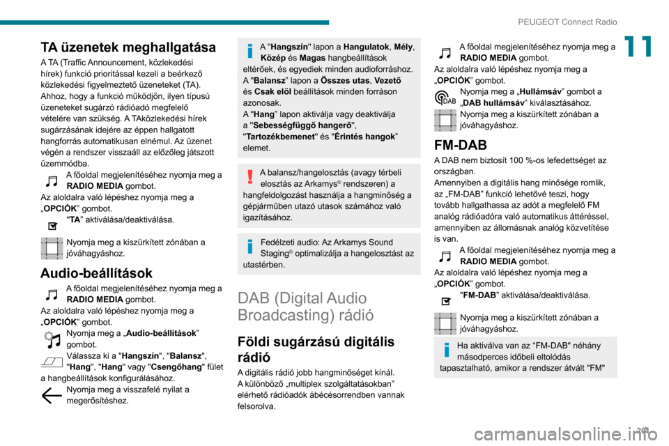 Peugeot Partner 2020 Kezelési útmutató (in Hungarian) 201
PEUGEOT Connect Radio
11TA üzenetek meghallgatása
A TA (Traffic Announcement, közlekedési
hírek) funkció prioritással kezeli a beérkező
közlekedési figyelmeztető üzeneteket (TA).
A Peugeot Partner 2020 Kezelési útmutató (in Hungarian) 201
PEUGEOT Connect Radio
11TA üzenetek meghallgatása
A TA (Traffic Announcement, közlekedési
hírek) funkció prioritással kezeli a beérkező
közlekedési figyelmeztető üzeneteket (TA).
A