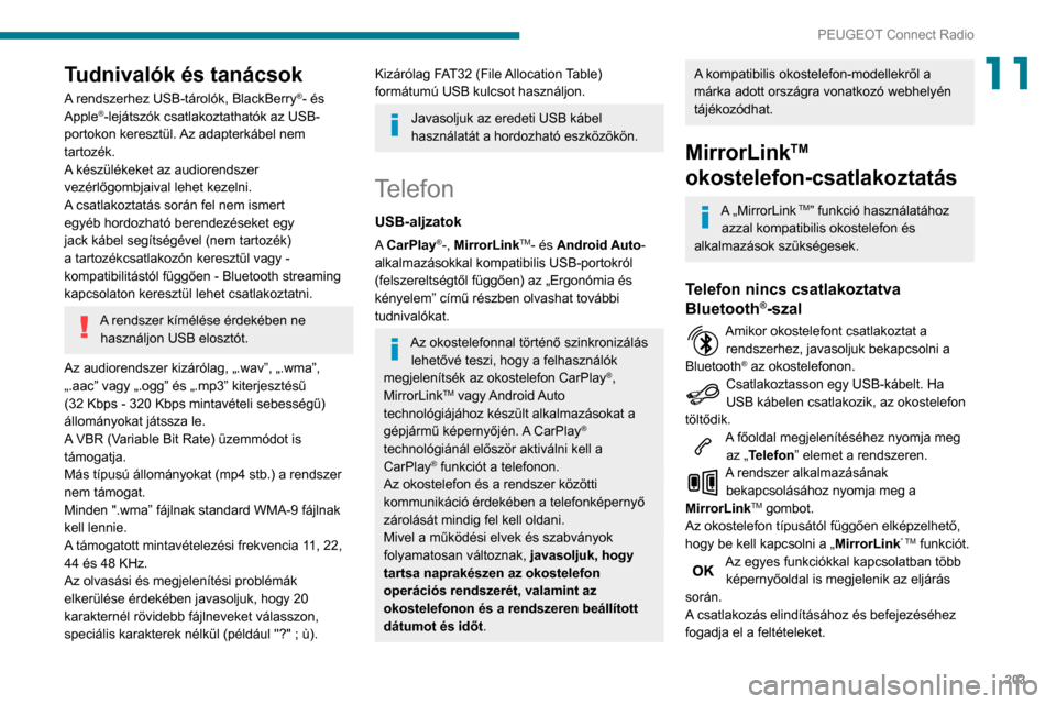 Peugeot Partner 2020  Kezelési útmutató (in Hungarian) 203
PEUGEOT Connect Radio
11Tudnivalók és tanácsok
A rendszerhez USB-tárolók, BlackBerry®- és 
Apple®-lejátszók csatlakoztathatók az USB-
portokon keresztül. Az adapterkábel nem 
tartozé