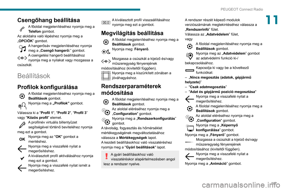 Peugeot Partner 2020 Kezelési útmutató (in Hungarian) 207
PEUGEOT Connect Radio
11Csengőhang beállítása
A főoldal megjelenítéséhez nyomja meg a Telefon gombot.
Az aloldalra való lépéshez nyomja meg a
„OPCIÓK” gombot.
A hangerősáv megj Peugeot Partner 2020 Kezelési útmutató (in Hungarian) 207
PEUGEOT Connect Radio
11Csengőhang beállítása
A főoldal megjelenítéséhez nyomja meg a Telefon gombot.
Az aloldalra való lépéshez nyomja meg a
„OPCIÓK” gombot.
A hangerősáv megj