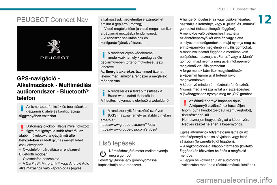 Peugeot Partner 2020 Kezelési útmutató (in Hungarian) 2 11
PEUGEOT Connect Nav
12PEUGEOT Connect Nav
GPS-navigáció -
Alkalmazások - Multimédiás
audiorendszer - Bluetooth
®
telefon
Az ismertetett funkciók és beállítások a gépjármű kivi Peugeot Partner 2020 Kezelési útmutató (in Hungarian) 2 11
PEUGEOT Connect Nav
12PEUGEOT Connect Nav
GPS-navigáció -
Alkalmazások - Multimédiás
audiorendszer - Bluetooth
®
telefon
Az ismertetett funkciók és beállítások a gépjármű kivi