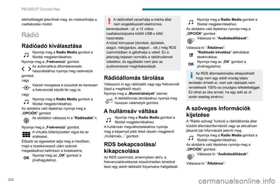 Peugeot Partner 2020  Kezelési útmutató (in Hungarian) 228
PEUGEOT Connect Nav
"Rádiótext kijelzése” aktiválása/
deaktiválása.
Nyomja meg az „OK” gombot a 
jóváhagyáshoz.
TA üzenetek meghallgatása
A TA (közúti információk) típusú f