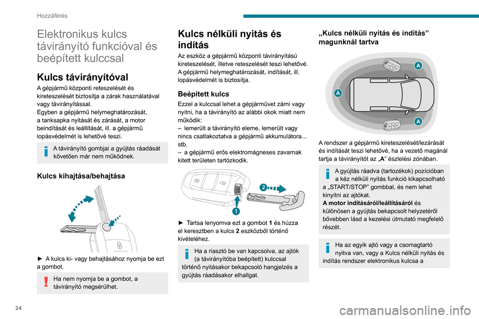 Peugeot Partner 2020 Kezelési útmutató (in Hungarian) 24
Hozzáférés
Elektronikus kulcs
távirányító funkcióval és
beépített kulccsal
Kulcs távirányítóval
A gépjármű központi reteszelését és
kireteszelését biztosítja a zárak ha Peugeot Partner 2020 Kezelési útmutató (in Hungarian) 24
Hozzáférés
Elektronikus kulcs
távirányító funkcióval és
beépített kulccsal
Kulcs távirányítóval
A gépjármű központi reteszelését és
kireteszelését biztosítja a zárak ha