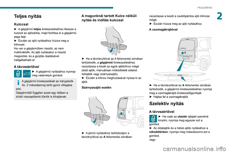 Peugeot Partner 2020 Kezelési útmutató (in Hungarian) 27
Hozzáférés
2Teljes nyitás
Kulccsal
► A gépjármű teljes kireteszeléséhez illessze a
kulcsot az ajtózárba, majd fordítsa el a gépjármű
eleje felé.
►
Ezután az ajtó nyitásáh Peugeot Partner 2020 Kezelési útmutató (in Hungarian) 27
Hozzáférés
2Teljes nyitás
Kulccsal
► A gépjármű teljes kireteszeléséhez illessze a
kulcsot az ajtózárba, majd fordítsa el a gépjármű
eleje felé.
►
Ezután az ajtó nyitásáh