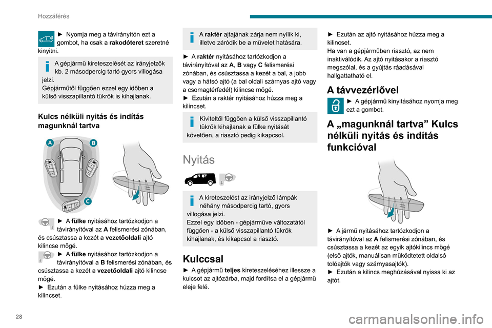 Peugeot Partner 2020 Kezelési útmutató (in Hungarian) 28
Hozzáférés
► Nyomja meg a távirányítón ezt a
gombot, ha csak a rakodóteret szeretné
kinyitni.
A gépjármű kireteszelését az irányjelzők kb. 2 másodpercig tartó gyors villogá Peugeot Partner 2020 Kezelési útmutató (in Hungarian) 28
Hozzáférés
► Nyomja meg a távirányítón ezt a
gombot, ha csak a rakodóteret szeretné
kinyitni.
A gépjármű kireteszelését az irányjelzők kb. 2 másodpercig tartó gyors villogá