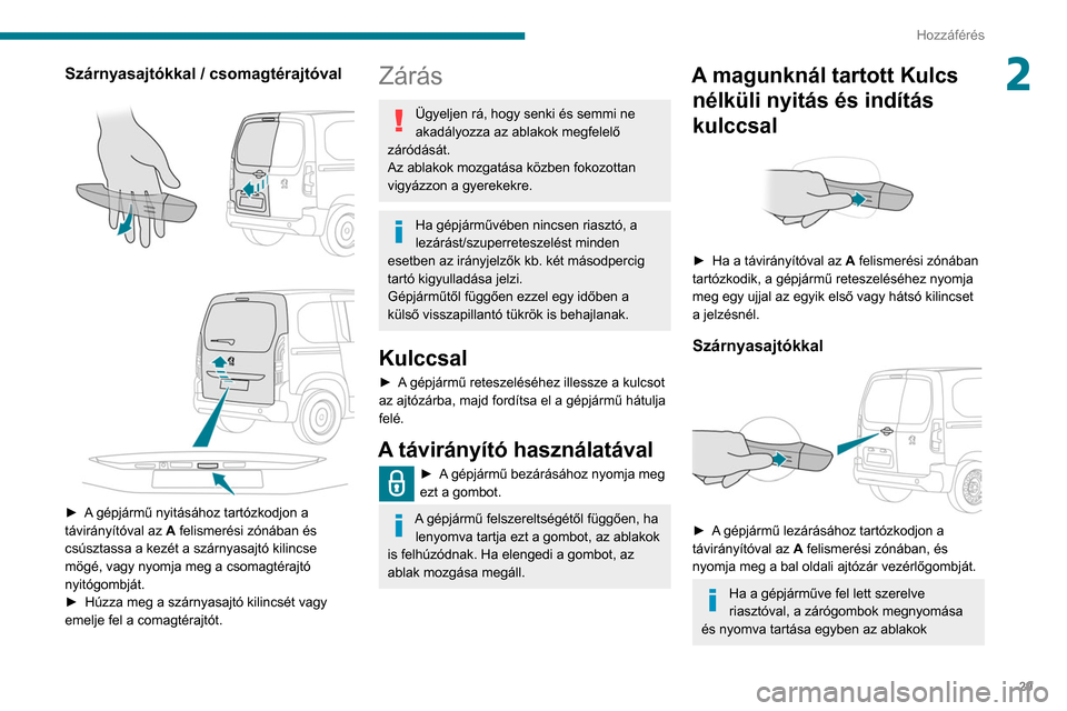 Peugeot Partner 2020 Kezelési útmutató (in Hungarian) 29
Hozzáférés
2Szárnyasajtókkal / csomagtérajtóval
► A gépjármű nyitásához tartózkodjon a
távirányítóval az A felismerési zónában és
csúsztassa a kezét a szárnyasajt Peugeot Partner 2020 Kezelési útmutató (in Hungarian) 29
Hozzáférés
2Szárnyasajtókkal / csomagtérajtóval
► A gépjármű nyitásához tartózkodjon a
távirányítóval az A felismerési zónában és
csúsztassa a kezét a szárnyasajt