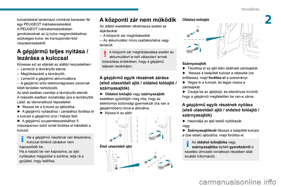 Peugeot Partner 2020  Kezelési útmutató (in Hungarian) 31
Hozzáférés
2kulcskódokat tartalmazó címkével keressen fel 
egy PEUGEOT márkakereskedést.
A PEUGEOT márkakereskedésben 
gondoskodnak az új kulcs megrendeléséhez 
szükséges kulcs- és