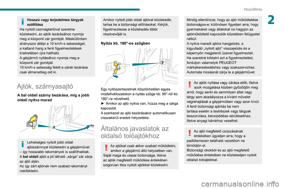 Peugeot Partner 2020  Kezelési útmutató (in Hungarian) 35
Hozzáférés
2Hosszú vagy terjedelmes tárgyak 
szállítása
Ha nyitott csomagtartóval szeretne 
közlekedni, az ajtók lezárásához nyomja 
meg a központi zár gombját. Máskülönben 
ah�