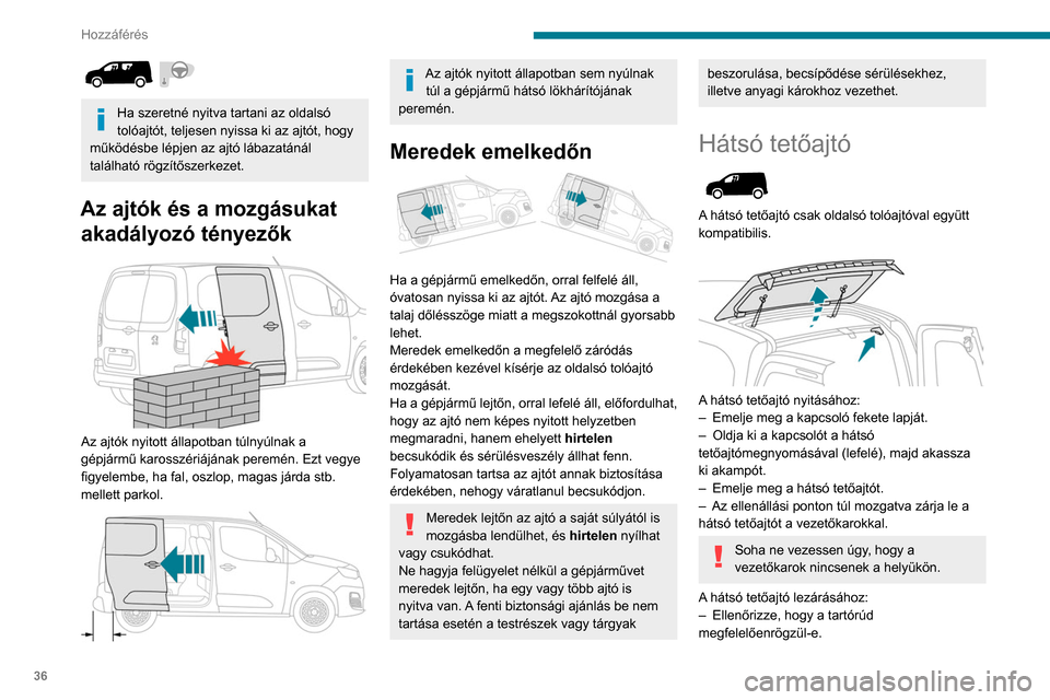 Peugeot Partner 2020 Kezelési útmutató (in Hungarian) 36
Hozzáférés
Ha szeretné nyitva tartani az oldalsó
tolóajtót, teljesen nyissa ki az ajtót, hogy
működésbe lépjen az ajtó lábazatánál
található rögzítőszerkezet.
Az ajtók é Peugeot Partner 2020 Kezelési útmutató (in Hungarian) 36
Hozzáférés
Ha szeretné nyitva tartani az oldalsó
tolóajtót, teljesen nyissa ki az ajtót, hogy
működésbe lépjen az ajtó lábazatánál
található rögzítőszerkezet.
Az ajtók é