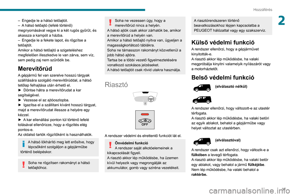 Peugeot Partner 2020 Kezelési útmutató (in Hungarian) 37
Hozzáférés
2– Engedje le a hátsó tetőajtót.
– A hátsó tetőajtó (lefelé történő)
megnyomásával vegye ki a két rugós gyűrűt, és
akassza a kampót a házba.
–
Engedje Peugeot Partner 2020 Kezelési útmutató (in Hungarian) 37
Hozzáférés
2– Engedje le a hátsó tetőajtót.
– A hátsó tetőajtó (lefelé történő)
megnyomásával vegye ki a két rugós gyűrűt, és
akassza a kampót a házba.
–
Engedje