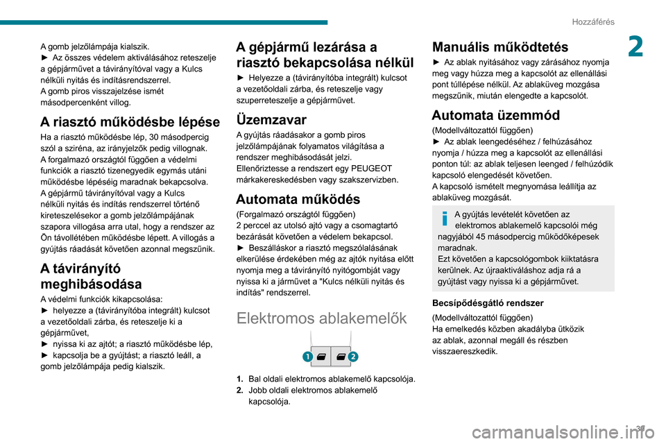 Peugeot Partner 2020  Kezelési útmutató (in Hungarian) 39
Hozzáférés
2A gomb jelzőlámpája kialszik.
► Az összes védelem aktiválásához reteszelje 
a gépjárművet a távirányítóval vagy a Kulcs 
nélküli nyitás és indításrendszerrel.
