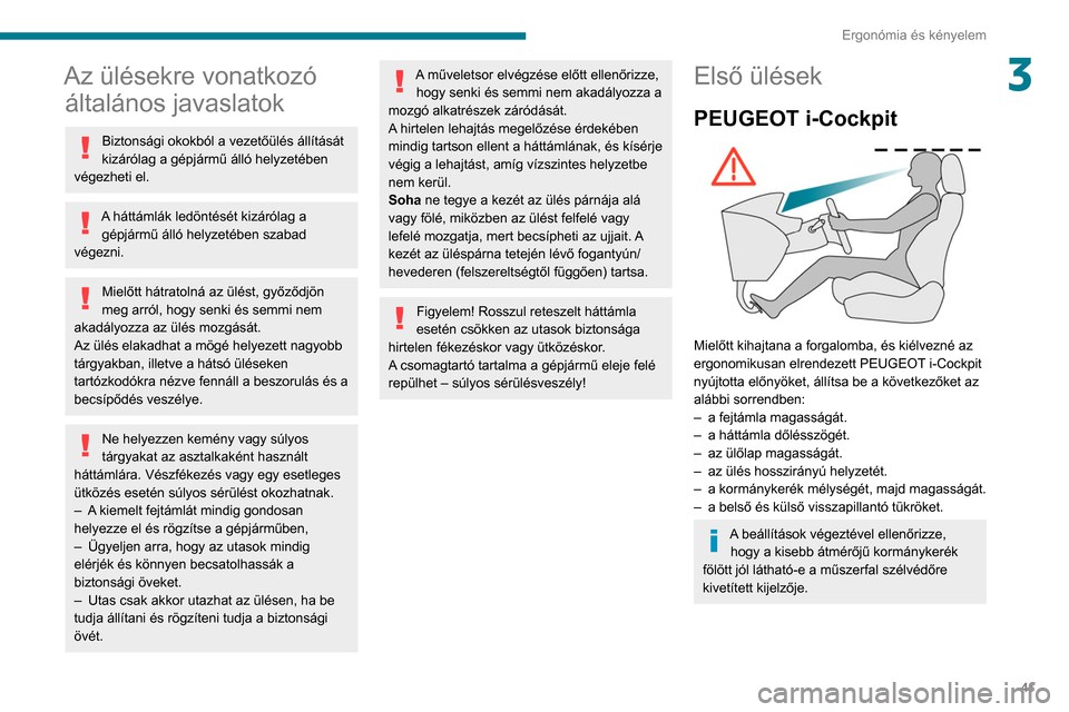 Peugeot Partner 2020  Kezelési útmutató (in Hungarian) 41
Ergonómia és kényelem
3Az ülésekre vonatkozó általános javaslatok
Biztonsági okokból a vezetőülés állítását 
kizárólag a gépjármű álló helyzetében 
végezheti el.
A háttá