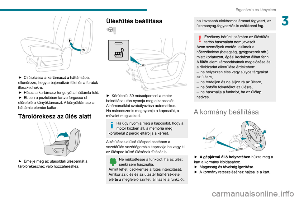 Peugeot Partner 2020  Kezelési útmutató (in Hungarian) 43
Ergonómia és kényelem
3
 
► Csúsztassa a kartámaszt a háttámlába, 
ellenőrizze, hogy a bajonettzár fülei és a furatok 
illeszkednek-e.
►
 
Húzza a kartámasz tengelyét a háttáml