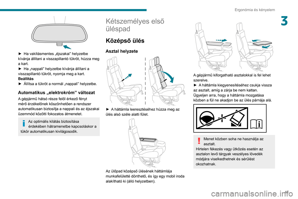 Peugeot Partner 2020 Kezelési útmutató (in Hungarian) 45
Ergonómia és kényelem
3
► Ha vakításmentes „éjszakai” helyzetbe
kívánja állítani a visszapillantó tükröt, húzza meg
a kart.
►
Ha „nappali” helyzetbe kívánja állí Peugeot Partner 2020 Kezelési útmutató (in Hungarian) 45
Ergonómia és kényelem
3
► Ha vakításmentes „éjszakai” helyzetbe
kívánja állítani a visszapillantó tükröt, húzza meg
a kart.
►
Ha „nappali” helyzetbe kívánja állí