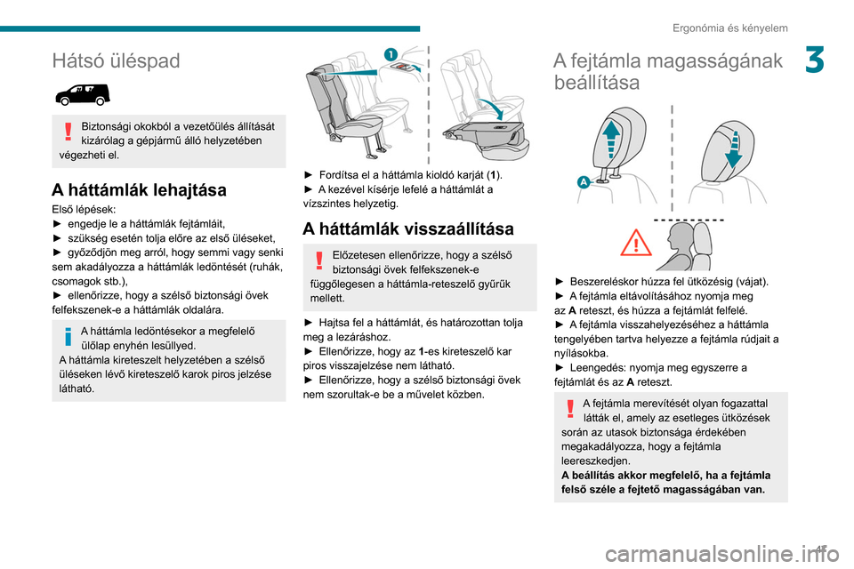 Peugeot Partner 2020 Kezelési útmutató (in Hungarian) 47
Ergonómia és kényelem
3Hátsó üléspad
Biztonsági okokból a vezetőülés állítását
kizárólag a gépjármű álló helyzetében
végezheti el.
A háttámlák lehajtása
Első lép Peugeot Partner 2020 Kezelési útmutató (in Hungarian) 47
Ergonómia és kényelem
3Hátsó üléspad
Biztonsági okokból a vezetőülés állítását
kizárólag a gépjármű álló helyzetében
végezheti el.
A háttámlák lehajtása
Első lép