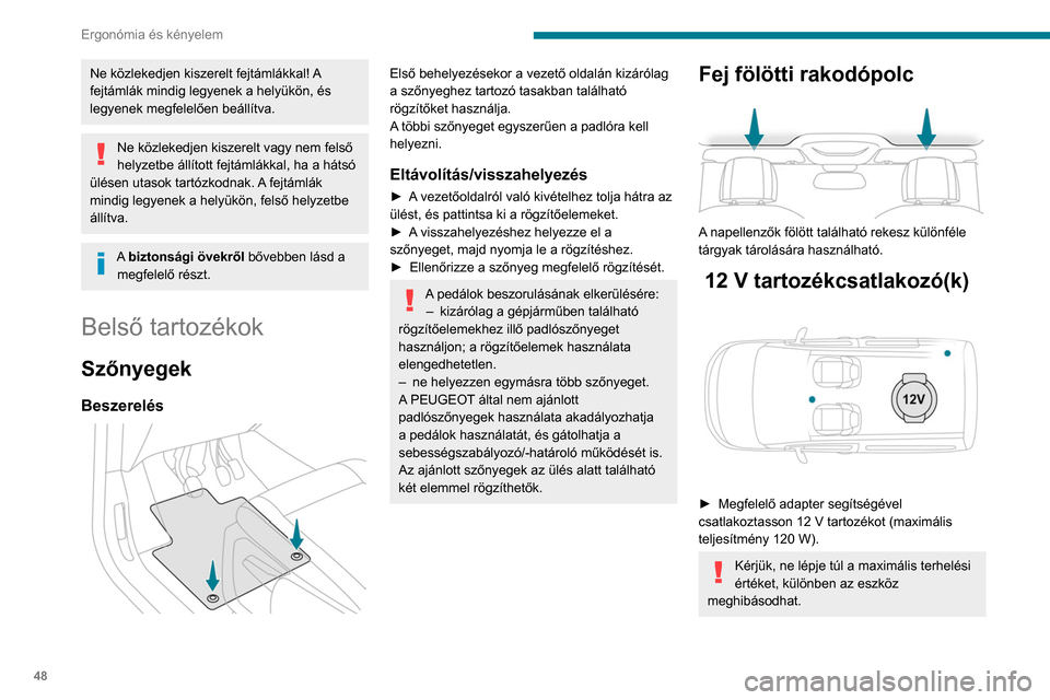 Peugeot Partner 2020 Kezelési útmutató (in Hungarian) 48
Ergonómia és kényelem
A PEUGEOT által nem jóváhagyott elektromos berendezés csatlakoztatása
(pl. USB-csatlakozós töltő) működési zavart
okozhat a gépjármű elektromos rendszerébe Peugeot Partner 2020 Kezelési útmutató (in Hungarian) 48
Ergonómia és kényelem
A PEUGEOT által nem jóváhagyott elektromos berendezés csatlakoztatása
(pl. USB-csatlakozós töltő) működési zavart
okozhat a gépjármű elektromos rendszerébe