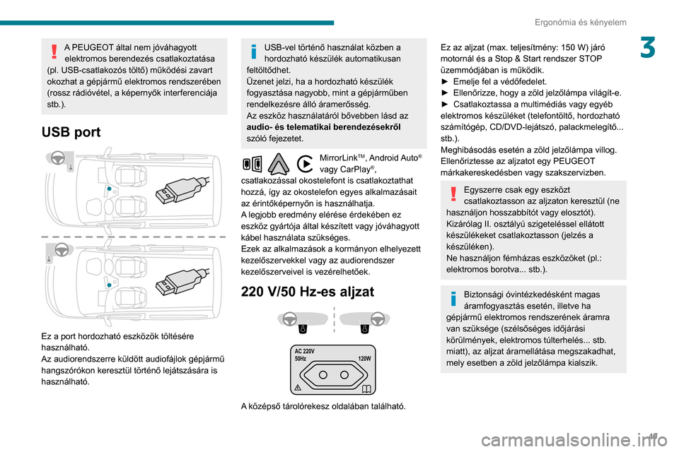 Peugeot Partner 2020 Kezelési útmutató (in Hungarian) 49
Ergonómia és kényelem
3A PEUGEOT által nem jóváhagyott elektromos berendezés csatlakoztatása
(pl. USB-csatlakozós töltő) működési zavart
okozhat a gépjármű elektromos rendszeréb Peugeot Partner 2020 Kezelési útmutató (in Hungarian) 49
Ergonómia és kényelem
3A PEUGEOT által nem jóváhagyott elektromos berendezés csatlakoztatása
(pl. USB-csatlakozós töltő) működési zavart
okozhat a gépjármű elektromos rendszeréb