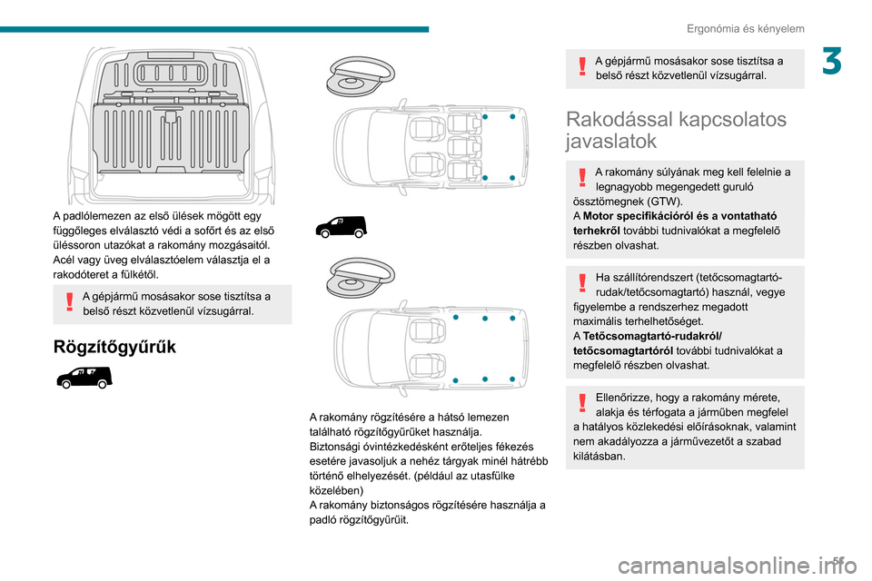 Peugeot Partner 2020 Kezelési útmutató (in Hungarian) 51
Ergonómia és kényelem
3
A padlólemezen az első ülések mögött egy
függőleges elválasztó védi a sofőrt és az első
üléssoron utazókat a rakomány mozgásaitól.
Acél vagy üve Peugeot Partner 2020 Kezelési útmutató (in Hungarian) 51
Ergonómia és kényelem
3
A padlólemezen az első ülések mögött egy
függőleges elválasztó védi a sofőrt és az első
üléssoron utazókat a rakomány mozgásaitól.
Acél vagy üve