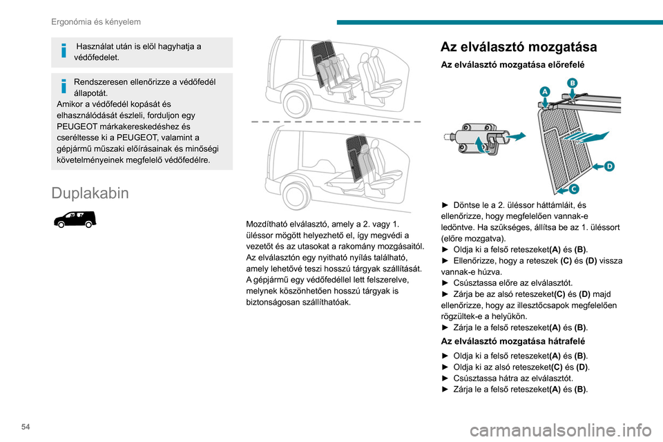 Peugeot Partner 2020 Kezelési útmutató (in Hungarian) 54
Ergonómia és kényelem
Használat után is elöl hagyhatja a
védőfedelet.
Rendszeresen ellenőrizze a védőfedél
állapotát.
Amikor a védőfedél kopását és
elhasználódását észl Peugeot Partner 2020 Kezelési útmutató (in Hungarian) 54
Ergonómia és kényelem
Használat után is elöl hagyhatja a
védőfedelet.
Rendszeresen ellenőrizze a védőfedél
állapotát.
Amikor a védőfedél kopását és
elhasználódását észl