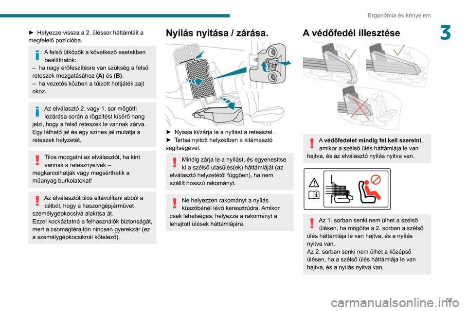 Peugeot Partner 2020 Kezelési útmutató (in Hungarian) 55
Ergonómia és kényelem
3► Helyezze vissza a 2. üléssor háttámláit a
megfelelő pozícióba.
A felső ütközők a következő esetekben beállíthatók:
–
ha nagy erőfeszítésre va Peugeot Partner 2020 Kezelési útmutató (in Hungarian) 55
Ergonómia és kényelem
3► Helyezze vissza a 2. üléssor háttámláit a
megfelelő pozícióba.
A felső ütközők a következő esetekben beállíthatók:
–
ha nagy erőfeszítésre va