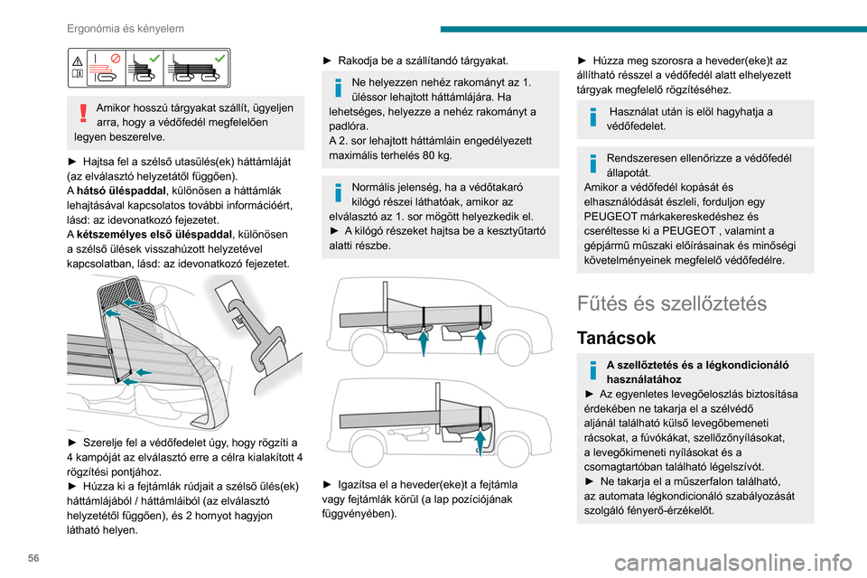 Peugeot Partner 2020 Kezelési útmutató (in Hungarian) 56
Ergonómia és kényelem
Amikor hosszú tárgyakat szállít, ügyeljen arra, hogy a védőfedél megfelelően
legyen beszerelve.
►
Hajtsa fel a szélső utasülés(ek) háttámláját
(az Peugeot Partner 2020 Kezelési útmutató (in Hungarian) 56
Ergonómia és kényelem
Amikor hosszú tárgyakat szállít, ügyeljen arra, hogy a védőfedél megfelelően
legyen beszerelve.
►
Hajtsa fel a szélső utasülés(ek) háttámláját
(az