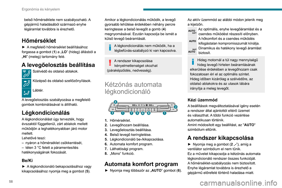 Peugeot Partner 2020 Kezelési útmutató (in Hungarian) 58
Ergonómia és kényelem
► A rendszer ismételt bekapcsolásához nyomja
meg a „+” gombot (2).
Hőmérséklet
A vezető és az első utas egymástól függetlenül,
tetszés szerint szabál Peugeot Partner 2020 Kezelési útmutató (in Hungarian) 58
Ergonómia és kényelem
► A rendszer ismételt bekapcsolásához nyomja
meg a „+” gombot (2).
Hőmérséklet
A vezető és az első utas egymástól függetlenül,
tetszés szerint szabál