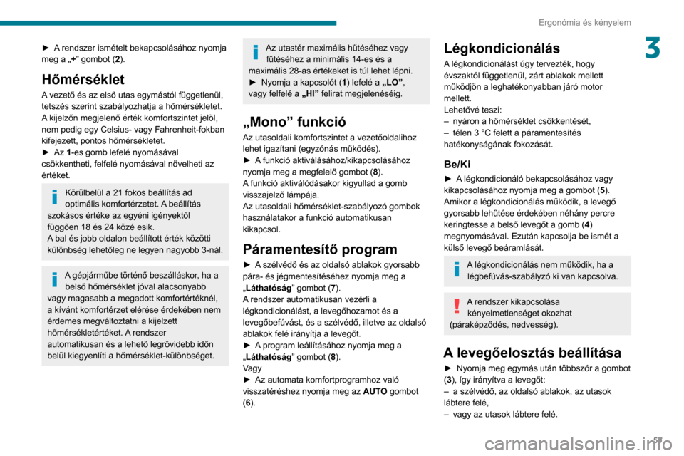 Peugeot Partner 2020  Kezelési útmutató (in Hungarian) 59
Ergonómia és kényelem
3► A rendszer ismételt bekapcsolásához nyomja 
meg a „+” gombot (2).
Hőmérséklet
A vezető és az első utas egymástól függetlenül, 
tetszés szerint szabá