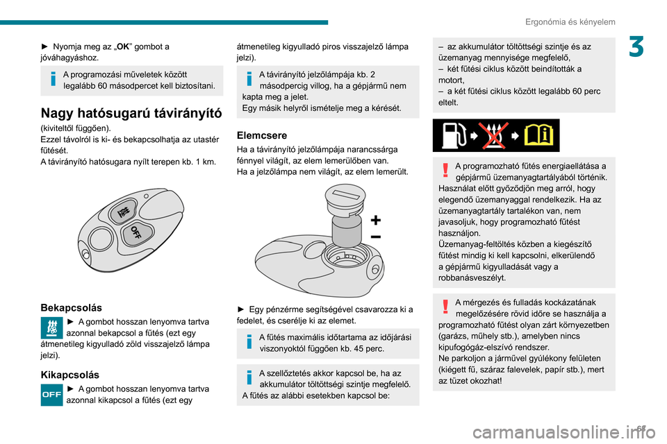 Peugeot Partner 2020  Kezelési útmutató (in Hungarian) 63
Ergonómia és kényelem
3► Nyomja meg az „OK ” gombot a 
jóváhagyáshoz.
A programozási műveletek között  legalább 60 másodpercet kell biztosítani.
Nagy hatósugarú távirányító