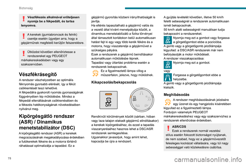 Peugeot Partner 2020  Kezelési útmutató (in Hungarian) 78
Biztonság
Alacsony mértékű tapadás (eső, havazás, 
jegesedés) esetén megnő a tapadásvesztés 
kockázata. Így a saját biztonsága érdekében 
rendkívül fontos, hogy e rendszerek 
fo