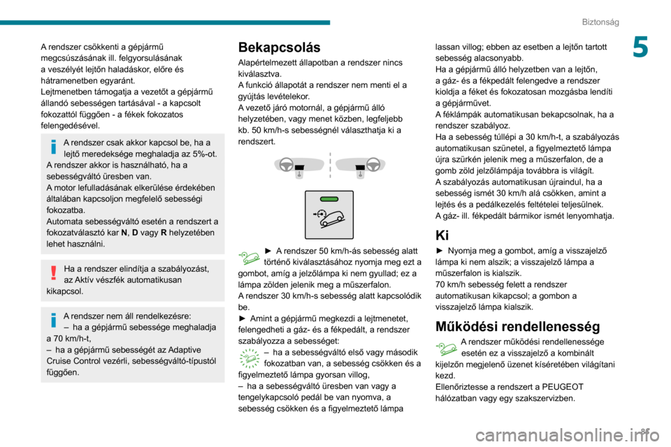 Peugeot Partner 2020 Kezelési útmutató (in Hungarian) 81
Biztonság
5A rendszer csökkenti a gépjármű
megcsúszásának ill. felgyorsulásának
a veszélyét lejtőn haladáskor, előre és
hátramenetben egyaránt.
Lejtmenetben támogatja a vezet Peugeot Partner 2020 Kezelési útmutató (in Hungarian) 81
Biztonság
5A rendszer csökkenti a gépjármű
megcsúszásának ill. felgyorsulásának
a veszélyét lejtőn haladáskor, előre és
hátramenetben egyaránt.
Lejtmenetben támogatja a vezet