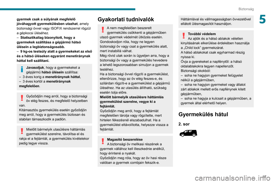 Peugeot Partner 2020  Kezelési útmutató (in Hungarian) 87
Biztonság
5gyermek csak a súlyának megfelelő 
jóváhagyott gyermekülésben utazhat, amely 
biztonsági övvel vagy ISOFIX rendszerrel rögzül 
a gépkocsi üléséhez.
– 
Statisztikailag b