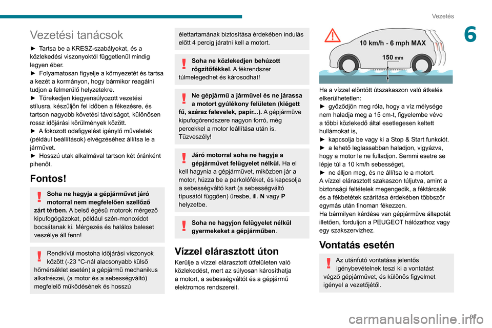 Peugeot Partner 2020  Kezelési útmutató (in Hungarian) 93
Vezetés
6Vezetési tanácsok
► Tartsa be a KRESZ-szabályokat, és a 
közlekedési viszonyoktól függetlenül mindig 
legyen éber.
► 
Folyamatosan figyelje a környezetét és tartsa 
a kez