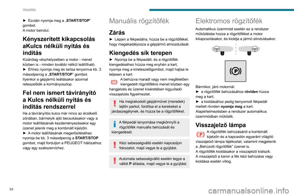 Peugeot Partner 2020  Kezelési útmutató (in Hungarian) 98
Vezetés
Ha az akkumulátor lemerül, az 
elektromos rögzítőfék nem működik.
Ha a rögzítőféket nem lehet behúzni, 
leálláskor biztonsági okokból kapcsolja a 
sebességváltót fokoza