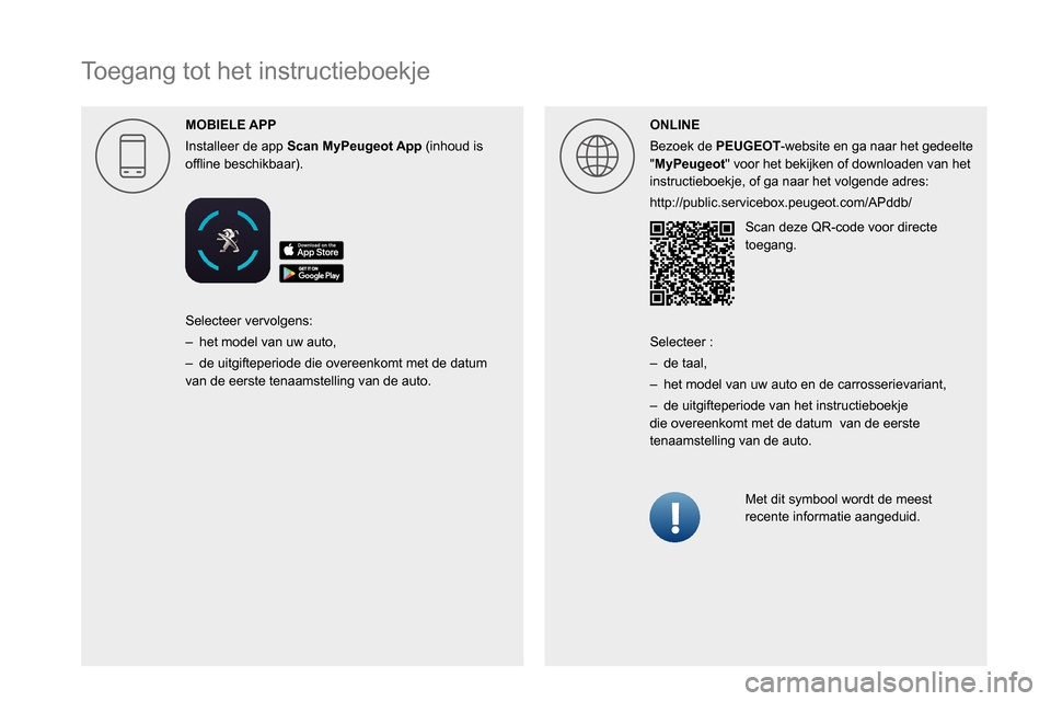 Peugeot Partner 2020  Handleiding (in Dutch)  
  
 
 
 
 
 
 
 
 
 
 
 
 
 
 
   
Toegang tot het instructieboekje
MOBIELE 
Installeer de app 
Scan 
 MyPeugeot App   (inhoud is 
00521089004C0051004800030045004800560046004B004C004E004500440044005