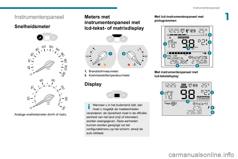 Peugeot Partner 2020  Handleiding (in Dutch) 9
Instrumentenpaneel
1Instrumentenpaneel
Snelheidsmeter 
 
 
 
Analoge snelheidsmeter (km/h of mph).
Meters met 
instrumentenpaneel met 
lcd-tekst- of matrixdisplay
 
 
1. Brandstofniveaumeter.
2. Koe