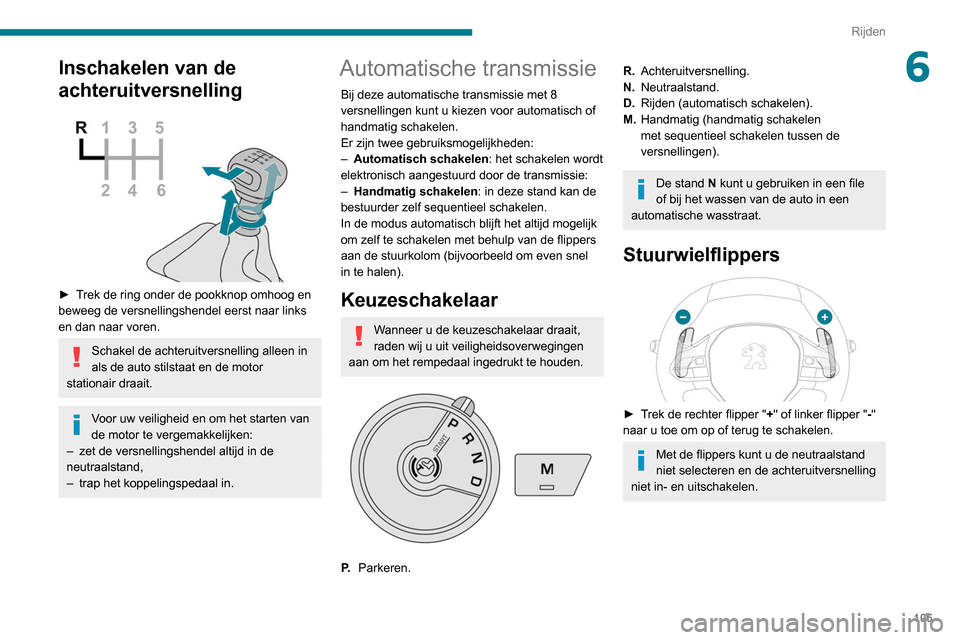 Peugeot Partner 2020 Handleiding (in Dutch) 105
Rijden
6Inschakelen van de
achteruitversnelling
► Trek de ring onder de pookknop omhoog en
beweeg de versnellingshendel eerst naar links
en dan naar voren.
Schakel de achteruitversnelling Peugeot Partner 2020 Handleiding (in Dutch) 105
Rijden
6Inschakelen van de
achteruitversnelling
► Trek de ring onder de pookknop omhoog en
beweeg de versnellingshendel eerst naar links
en dan naar voren.
Schakel de achteruitversnelling