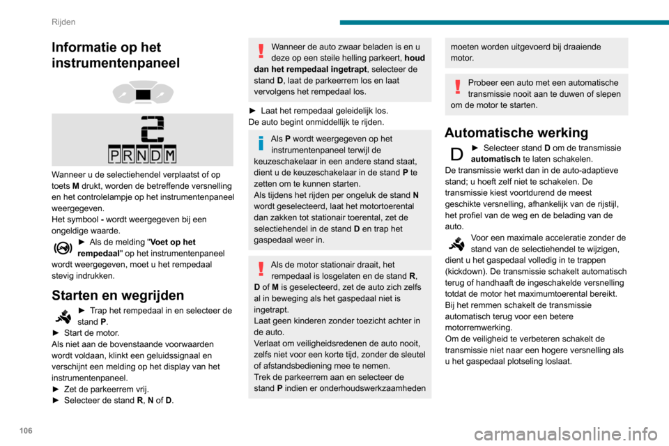 Peugeot Partner 2020 Handleiding (in Dutch) 106
Rijden
Zet de selectiehendel nooit in de stand N
als de auto rijdt.
Zet de selectiehendel nooit in de stand P of R
als de auto niet volledig stilstaat.
Tijdelijk handmatig
schakelen
U kunt tij Peugeot Partner 2020 Handleiding (in Dutch) 106
Rijden
Zet de selectiehendel nooit in de stand N
als de auto rijdt.
Zet de selectiehendel nooit in de stand P of R
als de auto niet volledig stilstaat.
Tijdelijk handmatig
schakelen
U kunt tij