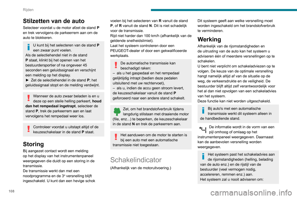 Peugeot Partner 2020  Handleiding (in Dutch) 108
Rijden
– de eerste versnelling in te schakelen;
–  de achteruitversnelling in te schakelen.
Stop & Start
De Stop & Start-functie zet de motor tijdelijk 
af (STOP-stand) als u stopt (bij rood l
