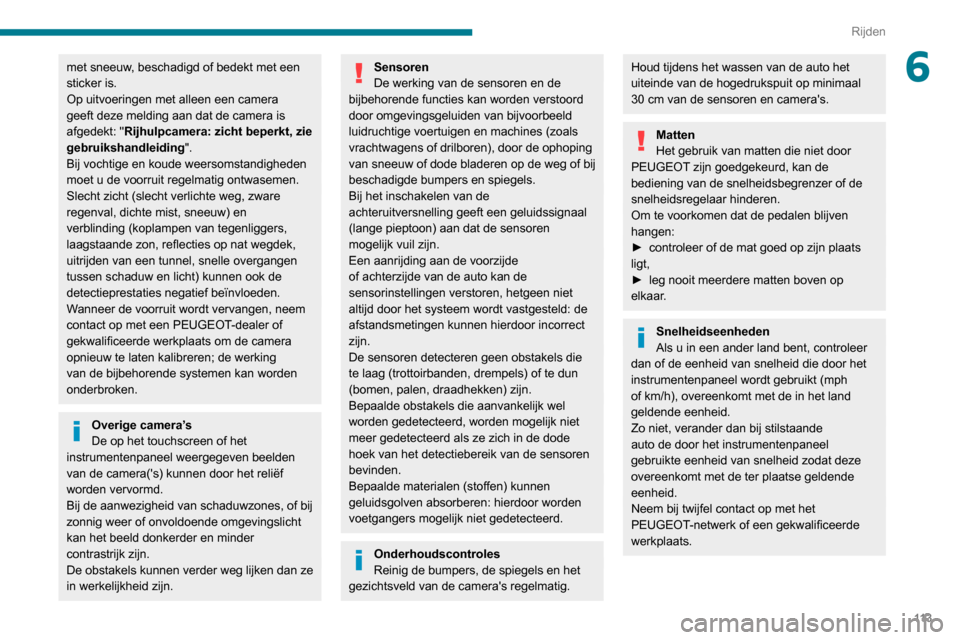 Peugeot Partner 2020  Handleiding (in Dutch) 11 3
Rijden
6met sneeuw, beschadigd of bedekt met een 
sticker is.
Op uitvoeringen met alleen een camera 
geeft deze melding aan dat de camera is 
afgedekt: "Rijhulpcamera: zicht beperkt, zie 
gebruik
