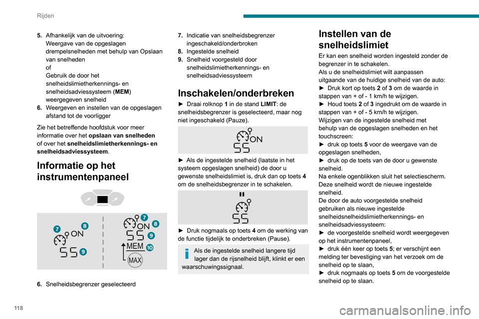Peugeot Partner 2020 Handleiding (in Dutch) 11 8
Rijden
Deze waarde verschijnt direct als nieuwe
ingestelde snelheid op het instrumentenpaneel.
Tijdelijk overschrijden van
de ingestelde snelheid
► Houd het gaspedaal volledig ingetrapt.
D Peugeot Partner 2020 Handleiding (in Dutch) 11 8
Rijden
Deze waarde verschijnt direct als nieuwe
ingestelde snelheid op het instrumentenpaneel.
Tijdelijk overschrijden van
de ingestelde snelheid
► Houd het gaspedaal volledig ingetrapt.
D
