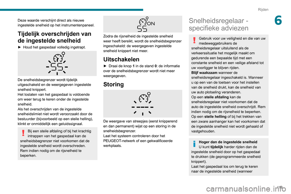 Peugeot Partner 2020 Handleiding (in Dutch) 11 9
Rijden
6Deze waarde verschijnt direct als nieuwe
ingestelde snelheid op het instrumentenpaneel.
Tijdelijk overschrijden van
de ingestelde snelheid
► Houd het gaspedaal volledig ingetrapt.
Peugeot Partner 2020 Handleiding (in Dutch) 11 9
Rijden
6Deze waarde verschijnt direct als nieuwe
ingestelde snelheid op het instrumentenpaneel.
Tijdelijk overschrijden van
de ingestelde snelheid
► Houd het gaspedaal volledig ingetrapt.