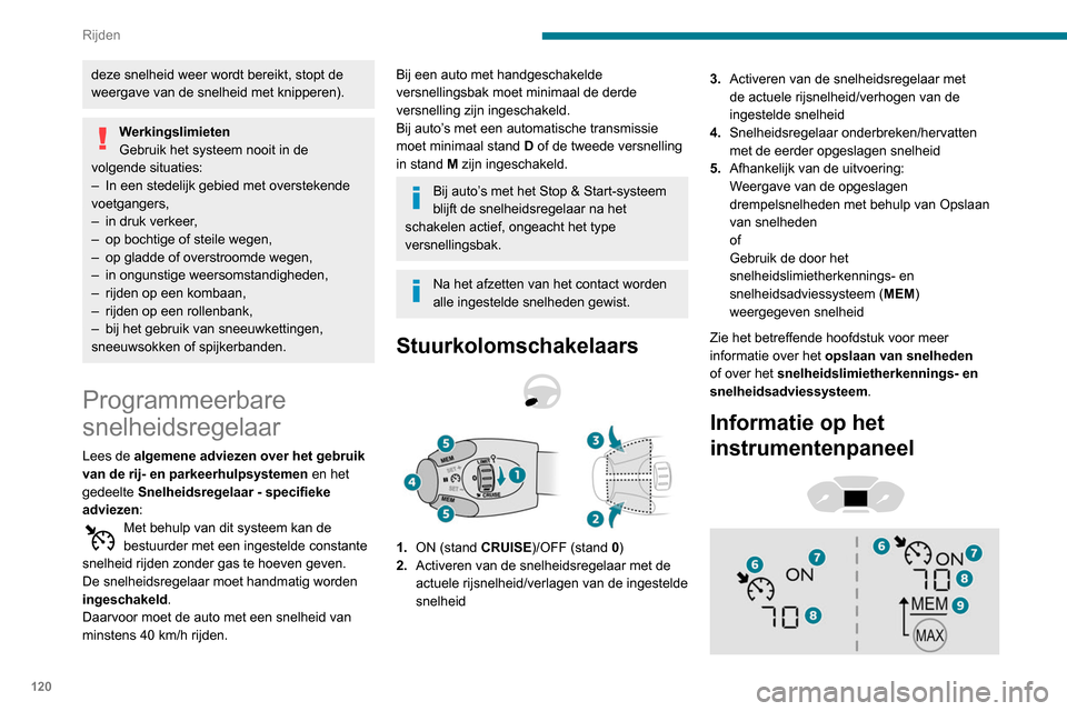Peugeot Partner 2020  Handleiding (in Dutch) 120
Rijden
6.Snelheidsregelaar geselecteerd
7. Indicatie van snelheidsregelaar onderbroken/
hervat
8. Ingestelde snelheid
9. Snelheid voorgesteld door 
snelheidslimietherkennings- en 
snelheidsadviess