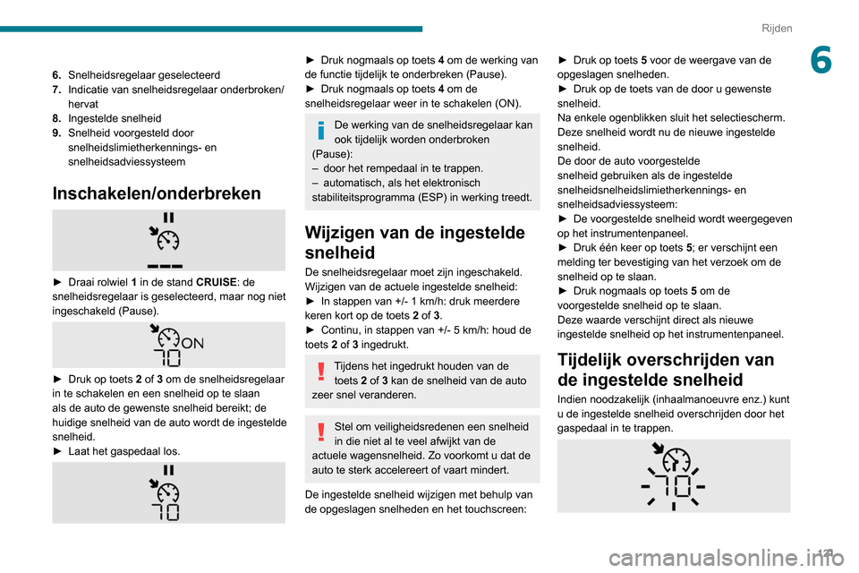 Peugeot Partner 2020 Handleiding (in Dutch) 121
Rijden
66.Snelheidsregelaar geselecteerd
7. Indicatie van snelheidsregelaar onderbroken/
hervat
8. Ingestelde snelheid
9. Snelheid voorgesteld door
snelheidslimietherkennings- en
snelheidsadvies Peugeot Partner 2020 Handleiding (in Dutch) 121
Rijden
66.Snelheidsregelaar geselecteerd
7. Indicatie van snelheidsregelaar onderbroken/
hervat
8. Ingestelde snelheid
9. Snelheid voorgesteld door
snelheidslimietherkennings- en
snelheidsadvies