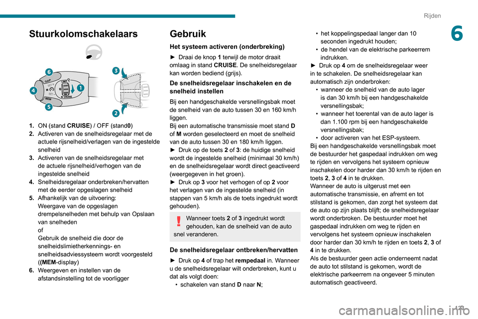Peugeot Partner 2020 Handleiding (in Dutch) 123
Rijden
6Stuurkolomschakelaars
1.ON (stand CRUISE) / OFF (stand 0)
2. Activeren van de snelheidsregelaar met de
actuele rijsnelheid/verlagen van de ingestelde
snelheid
3. Activeren van de snelhei Peugeot Partner 2020 Handleiding (in Dutch) 123
Rijden
6Stuurkolomschakelaars
1.ON (stand CRUISE) / OFF (stand 0)
2. Activeren van de snelheidsregelaar met de
actuele rijsnelheid/verlagen van de ingestelde
snelheid
3. Activeren van de snelhei
