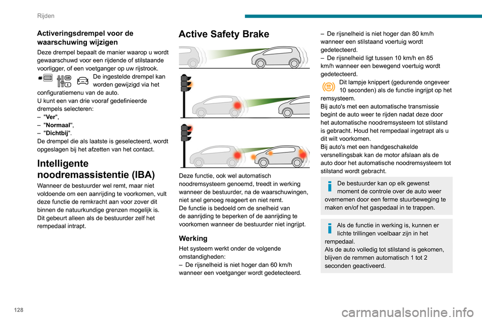 Peugeot Partner 2020  Handleiding (in Dutch) 128
Rijden
Uitschakelen/inschakelen
Standaard wordt het systeem automatisch 
ingeschakeld als de motor wordt gestart.
Dit systeem kan worden 
uit- of ingeschakeld via het 
configuratiemenu van de auto