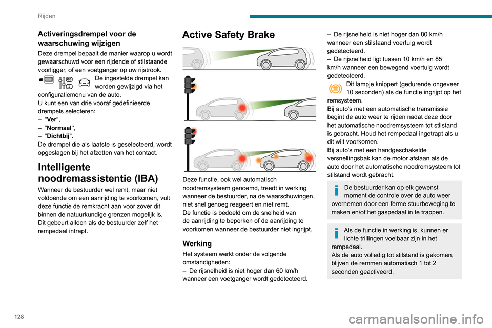 Peugeot Partner 2020 Handleiding (in Dutch) 128
Rijden
Uitschakelen/inschakelen
Standaard wordt het systeem automatisch
ingeschakeld als de motor wordt gestart.
Dit systeem kan worden
uit- of ingeschakeld via het
configuratiemenu van de auto Peugeot Partner 2020 Handleiding (in Dutch) 128
Rijden
Uitschakelen/inschakelen
Standaard wordt het systeem automatisch
ingeschakeld als de motor wordt gestart.
Dit systeem kan worden
uit- of ingeschakeld via het
configuratiemenu van de auto