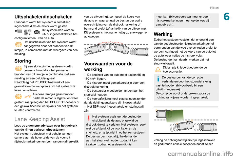 Peugeot Partner 2020  Handleiding (in Dutch) 129
Rijden
6Uitschakelen/inschakelen
Standaard wordt het systeem automatisch 
ingeschakeld als de motor wordt gestart.
Dit systeem kan worden 
uit- of ingeschakeld via het 
configuratiemenu van de aut