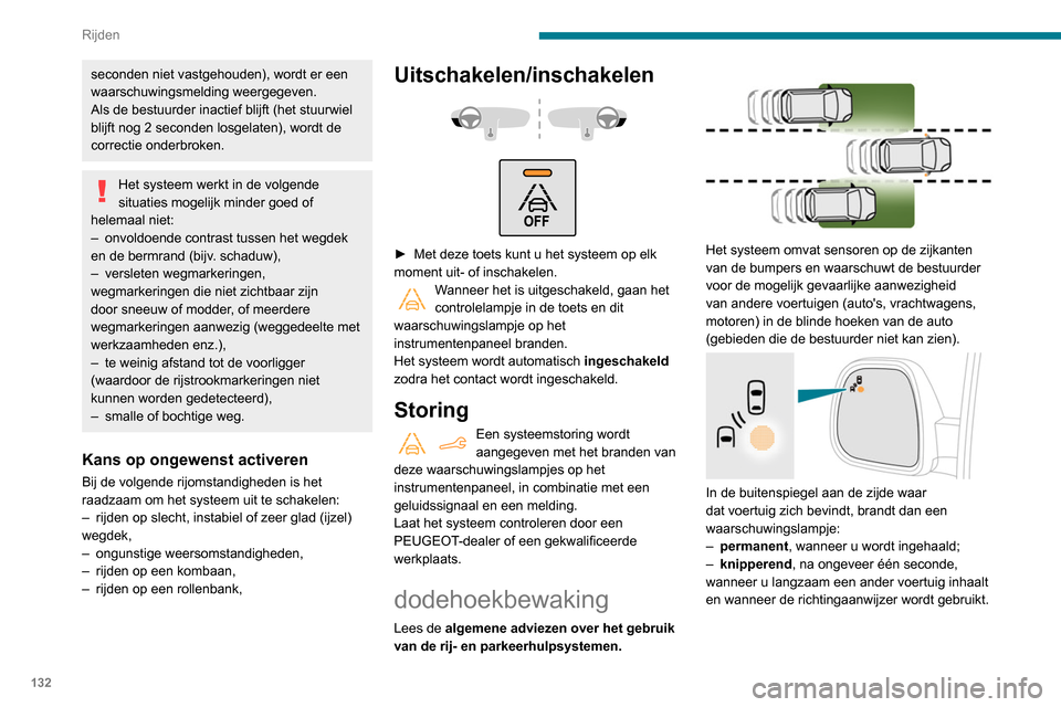 Peugeot Partner 2020  Handleiding (in Dutch) 132
Rijden
Inschakelen / uitschakelen
De functie kan worden 
in- en uitgeschakeld via het 
configuratiemenu van de auto.
De systeemstatus blijft na het afzetten 
van het contact opgeslagen in het 
geh