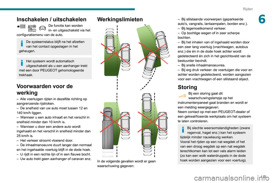 Peugeot Partner 2020 Handleiding (in Dutch) 133
Rijden
6Inschakelen / uitschakelen
De functie kan worden
in- en uitgeschakeld via het
configuratiemenu van de auto.
De systeemstatus blijft na het afzetten
van het contact opgeslagen in het
ge Peugeot Partner 2020 Handleiding (in Dutch) 133
Rijden
6Inschakelen / uitschakelen
De functie kan worden
in- en uitgeschakeld via het
configuratiemenu van de auto.
De systeemstatus blijft na het afzetten
van het contact opgeslagen in het
ge
