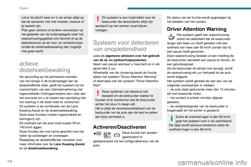 Peugeot Partner 2020  Handleiding (in Dutch) 134
Rijden
Driver Attention Alert
Afhankelijk van de uitvoering kan de "Driver 
Attention Warning" gecombineerd worden met 
de  "Driver Attention Alert".
 
 
Met behulp van een boven aan de 
voorruit 