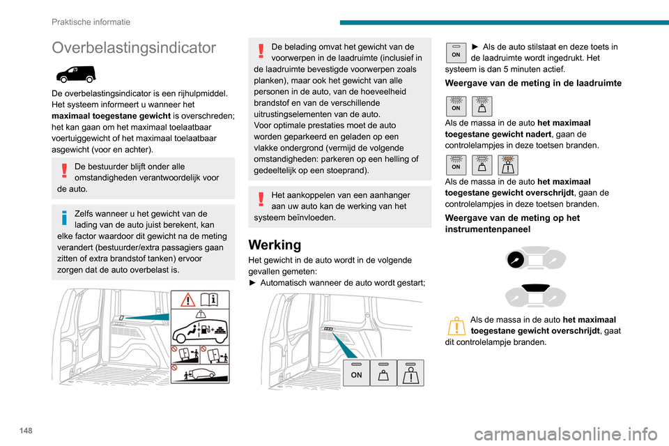 Peugeot Partner 2020 Handleiding (in Dutch) 148
Praktische informatie
Overbelastingsindicator
De overbelastingsindicator is een rijhulpmiddel.
Het systeem informeert u wanneer het
maximaal toegestane gewicht is overschreden;
het kan gaan Peugeot Partner 2020 Handleiding (in Dutch) 148
Praktische informatie
Overbelastingsindicator
De overbelastingsindicator is een rijhulpmiddel.
Het systeem informeert u wanneer het
maximaal toegestane gewicht is overschreden;
het kan gaan